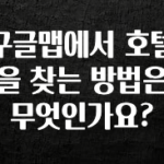 美친 소식 구글맵에서 호텔을 찾는 방법은 무엇인가요? 요약본만 확인해보세요