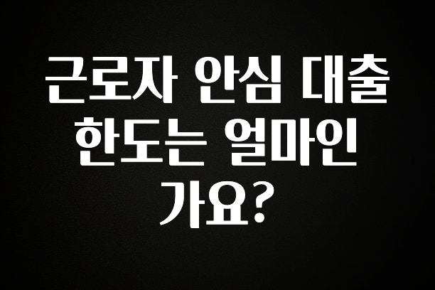 “후기” 꼭보세요 근로자 안심 대출 한도는 얼마인가요? 무조건 확인