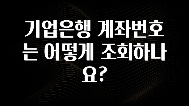 꾸준한 사랑을 받은 기업은행 계좌번호는 어떻게 조회하나요? 핫한 정보입니다