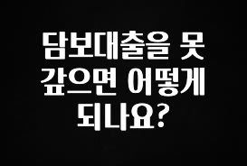 꿀 소식 담보대출을 못 갚으면 어떻게 되나요? 업데이트된 소식입니다