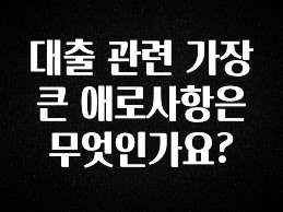 베스트 대출 관련 가장 큰 애로사항은 무엇인가요? 꼭 확인해보세요