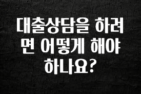 업뎃 정보 대출상담을 하려면 어떻게 해야 하나요? 궁금하시죠?