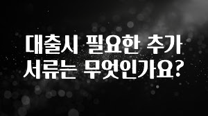 좋은 정보 대출시 필요한 추가 서류는 무엇인가요? 알려드립니다