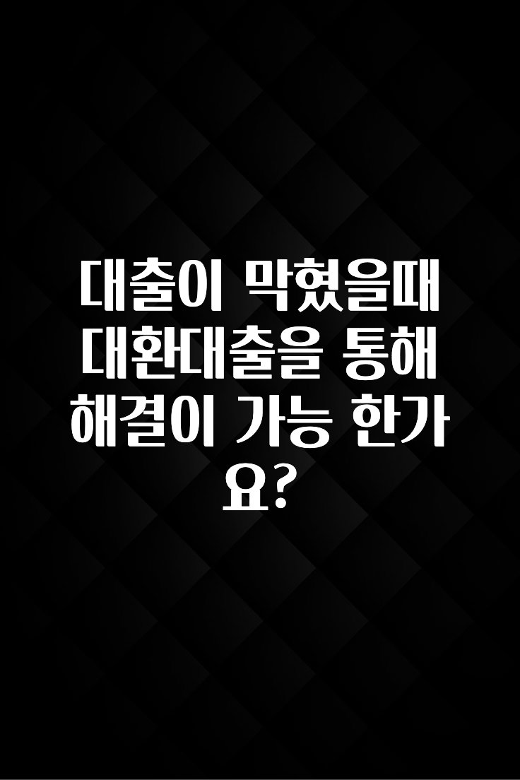 이건”꼭” 알아보자 대출이 막혔을때 대환대출을 통해 해결이 가능 한가요? 알려드립니다