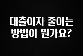 이게 진짜라고? 대출이자 줄이는 방법이 뭔가요? 잠깐 확인해보세요