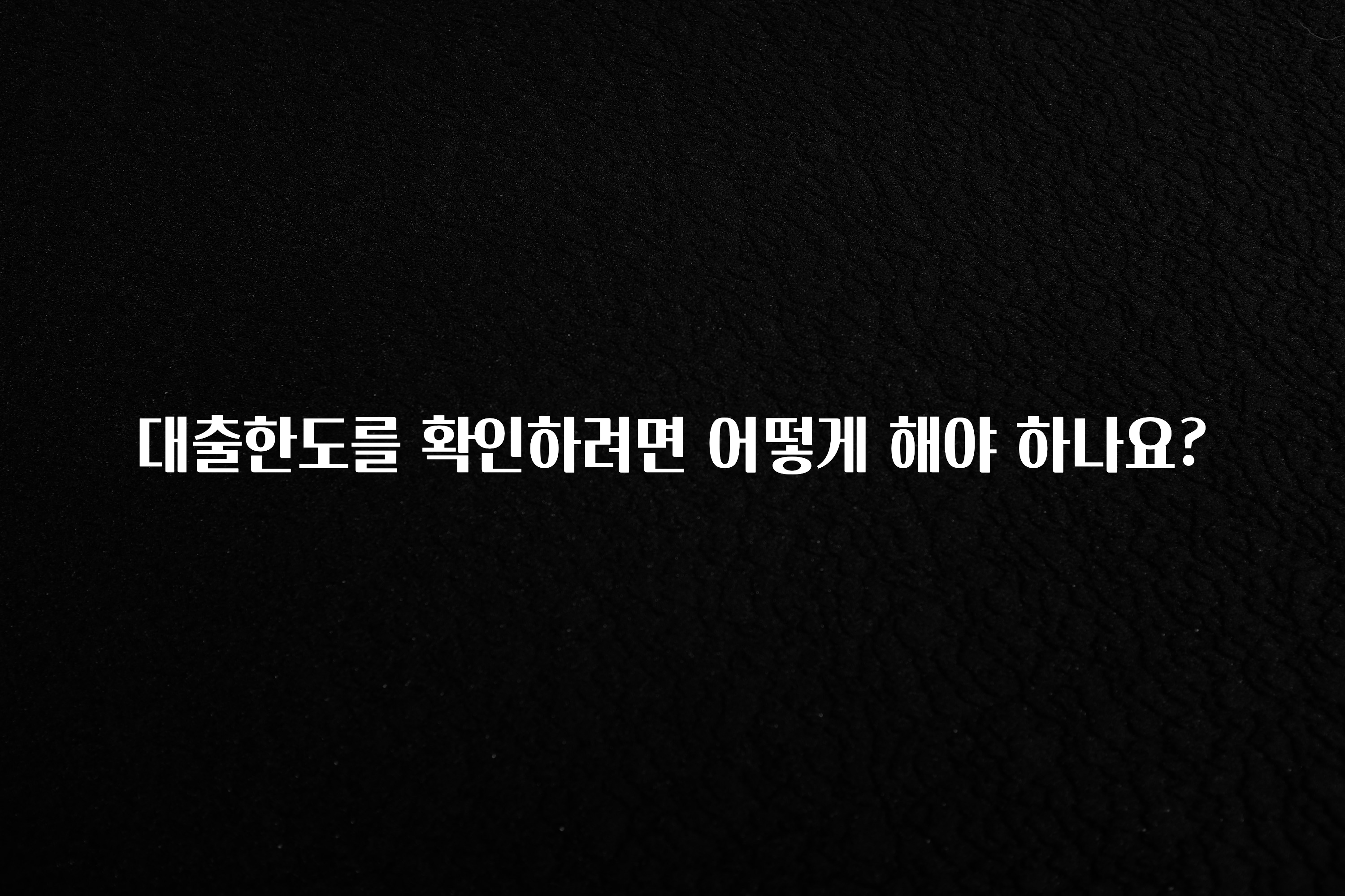 지금 당장 확인해야하는 이유 대출한도를 확인하려면 어떻게 해야 하나요? 요약정리