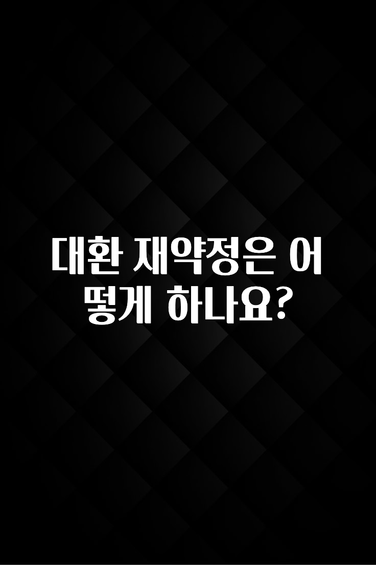 인기좋은 이유 대환 재약정은 어떻게 하나요? 확인하시죠