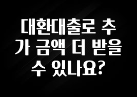 이번 선물은 꼭 대환대출로 추가 금액 더 받을 수 있나요? 관심이 뜨겁습니다
