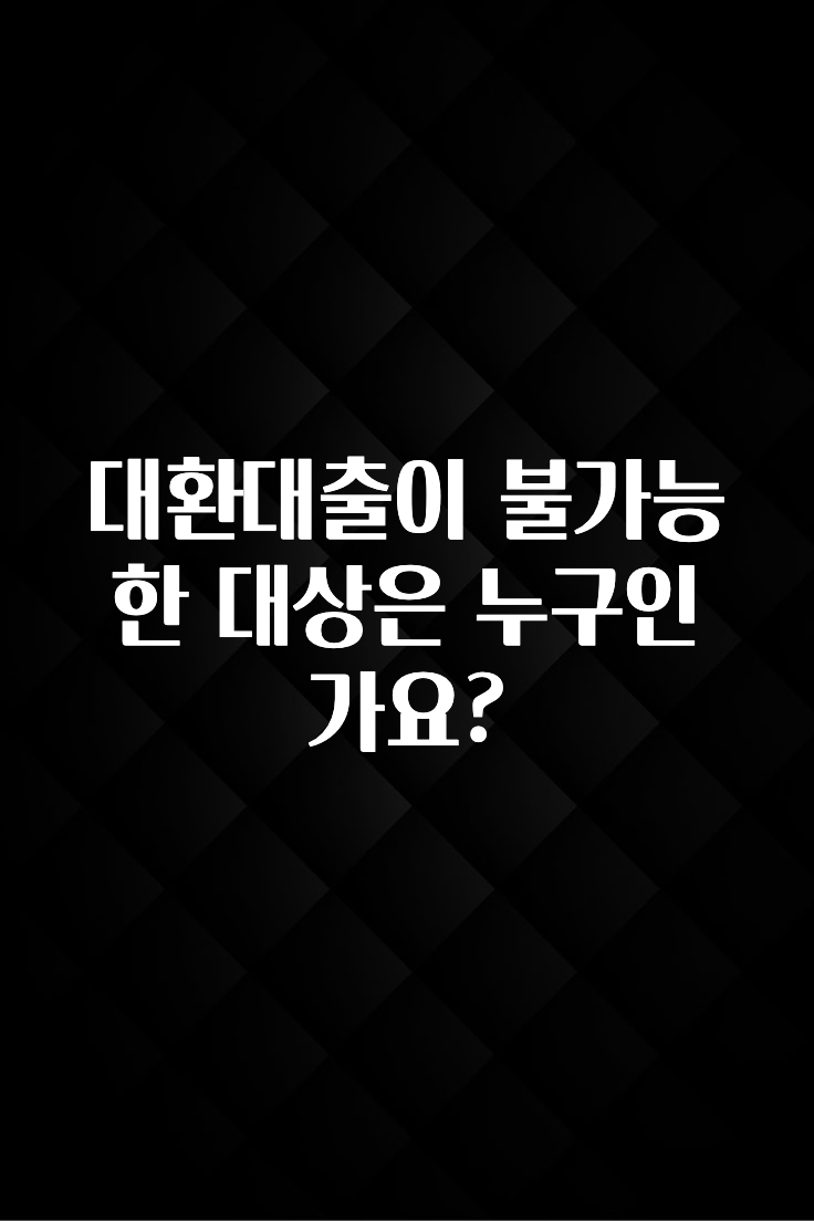 이 “정보” 못참지 대환대출이 불가능한 대상은 누구인가요? 전합니다