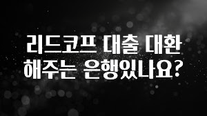 오늘 추천드려야 할 리드코프 대출 대환 해주는 은행있나요? 확인해보세요