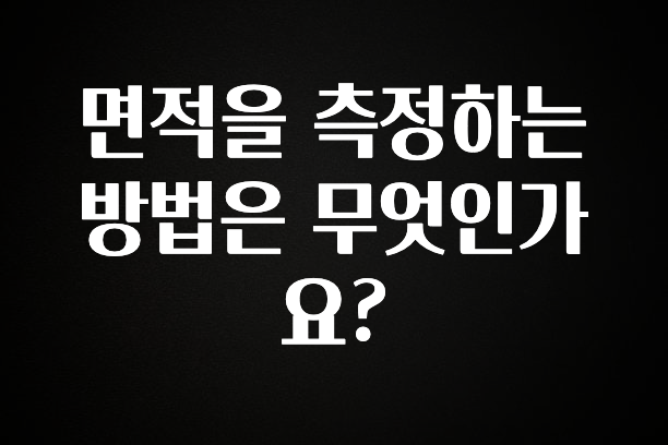 클릭하고 싶은 순간 면적을 측정하는 방법은 무엇인가요? 군말없이 소개합니다