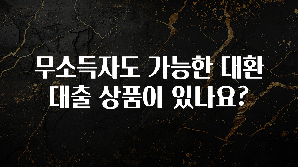 꼭 알아두자 무소득자도 가능한 대환대출 상품이 있나요? 최신정보
