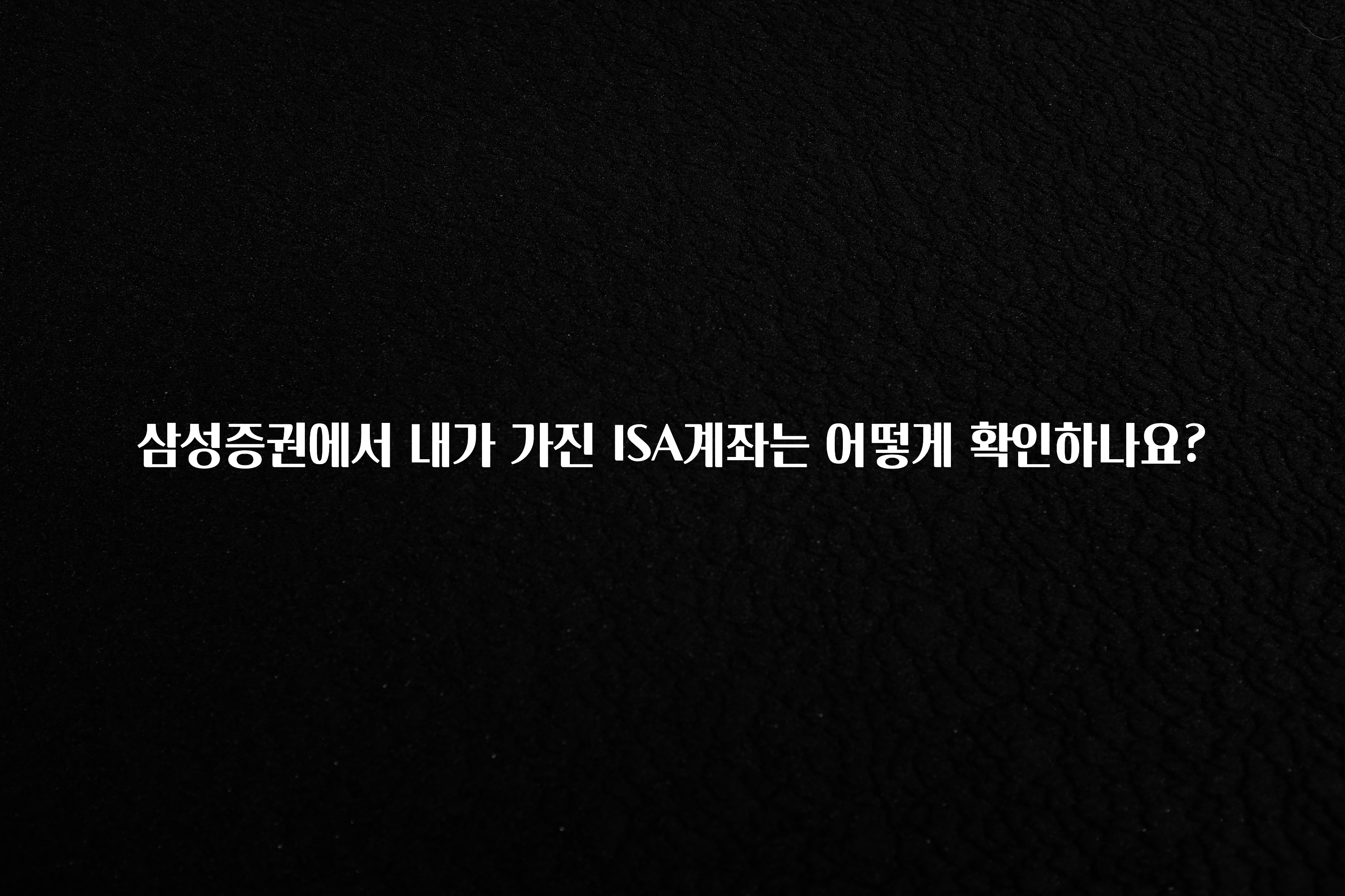 이것만 보고가기 삼성증권에서 내가 가진 ISA계좌는 어떻게 확인하나요? 관심이 뜨겁습니다