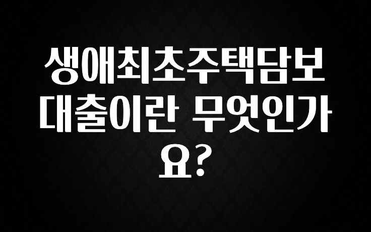 꾸준한 인기 생애최초주택담보대출이란 무엇인가요? 업데이트된 소식입니다