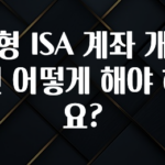 모두가 궁금했던 서민형 ISA 계좌 개설하려면 어떻게 해야 하나요? 실사용 후기