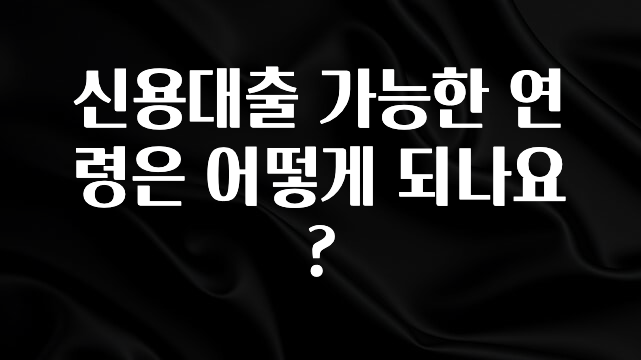 정성을 다하는 신용대출 가능한 연령은 어떻게 되나요? 좋은 정보