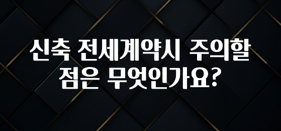 이것만 보고가기 신축 전세계약시 주의할점은 무엇인가요? 지금떳다