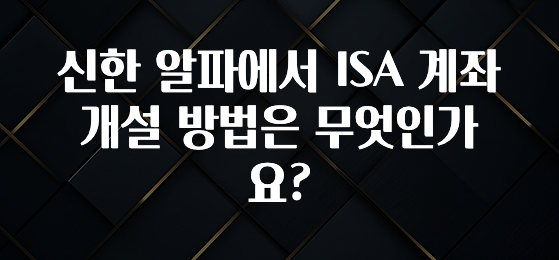 간단소식 신한 알파에서 ISA 계좌 개설 방법은 무엇인가요? 전합니다