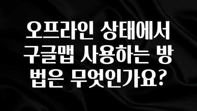 핫 소식 오프라인 상태에서 구글맵 사용하는 방법은 무엇인가요? 실시간 리뷰입니다