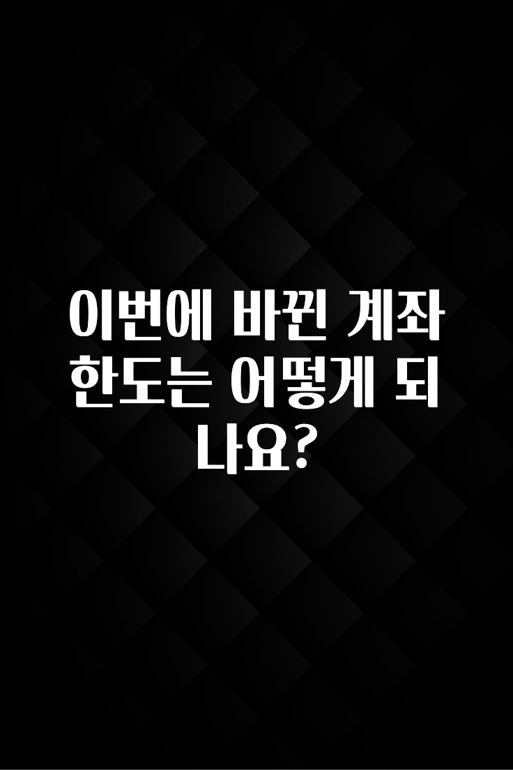 좋은 정보 이번에 바뀐 계좌 한도는 어떻게 되나요? 꼭 알아두세요