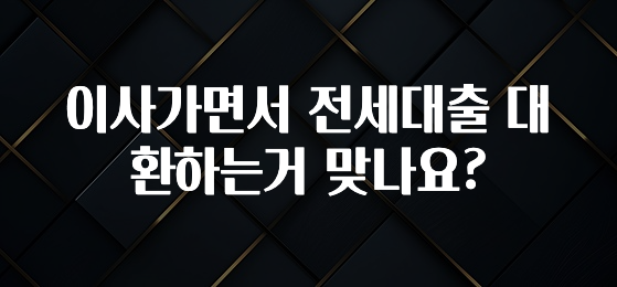 주목 이사가면서 전세대출 대환하는거 맞나요? 추천한 이유입니다