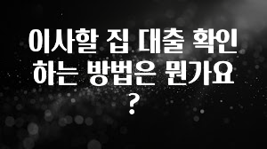 꾸준한 인기 이사할 집 대출 확인하는 방법은 뭔가요? 핫한 정보입니다