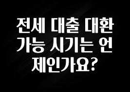 꼭 써야하는 전세 대출 대환 가능 시기는 언제인가요? 리뷰가 많습니다