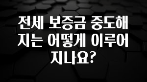 드디어 공개 전세 보증금 중도해지는 어떻게 이루어지나요? 관심이 뜨겁습니다