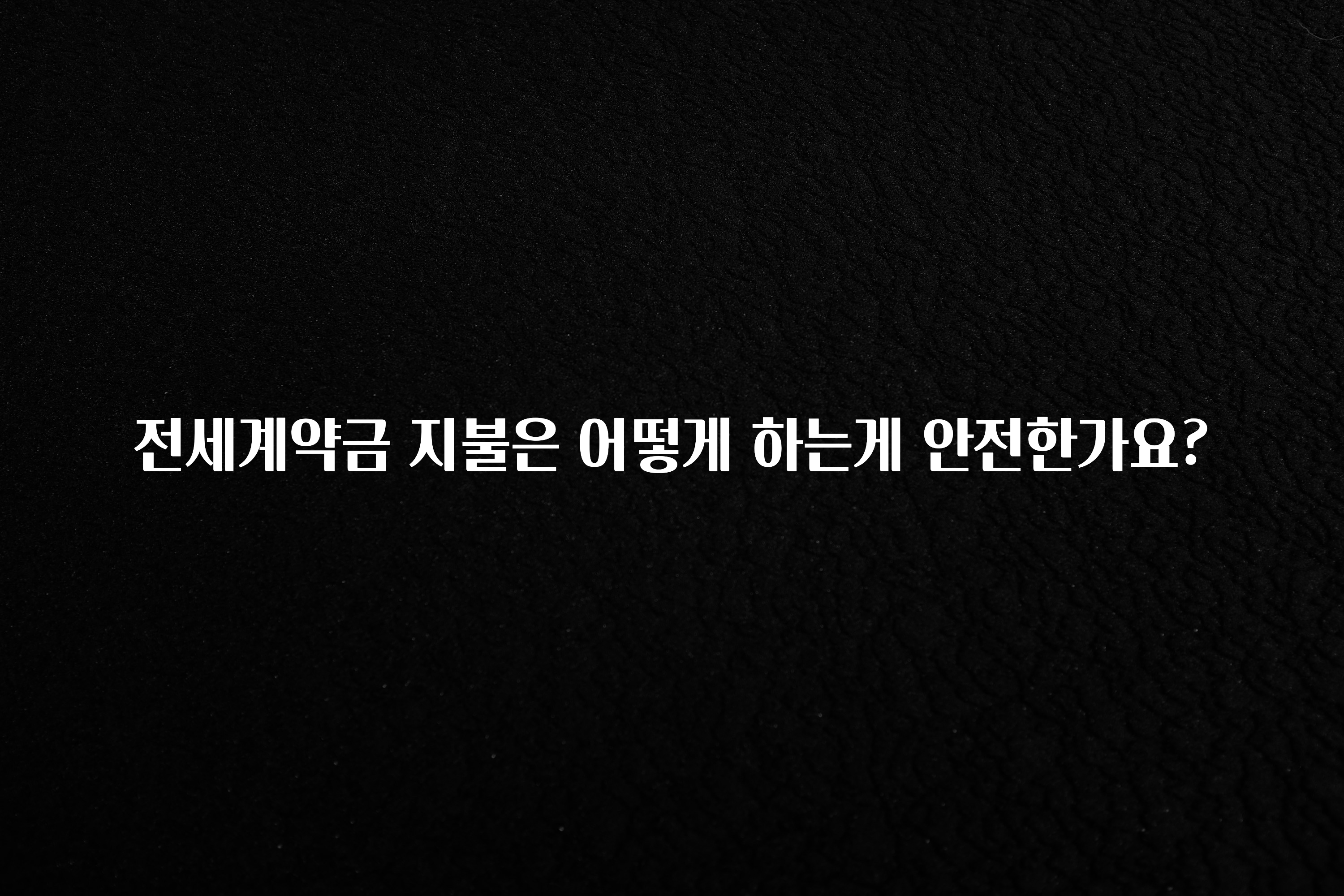 베스트 전세계약금 지불은 어떻게 하는게 안전한가요? 후회하지 않습니다