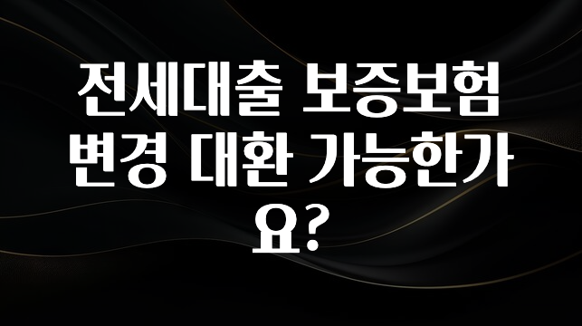 +최신 소식 전세대출 보증보험 변경 대환 가능한가요? 전해드립니다