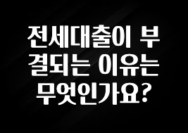 대박소식 전세대출이 부결되는 이유는 무엇인가요? 30초면 확인 가능합니다