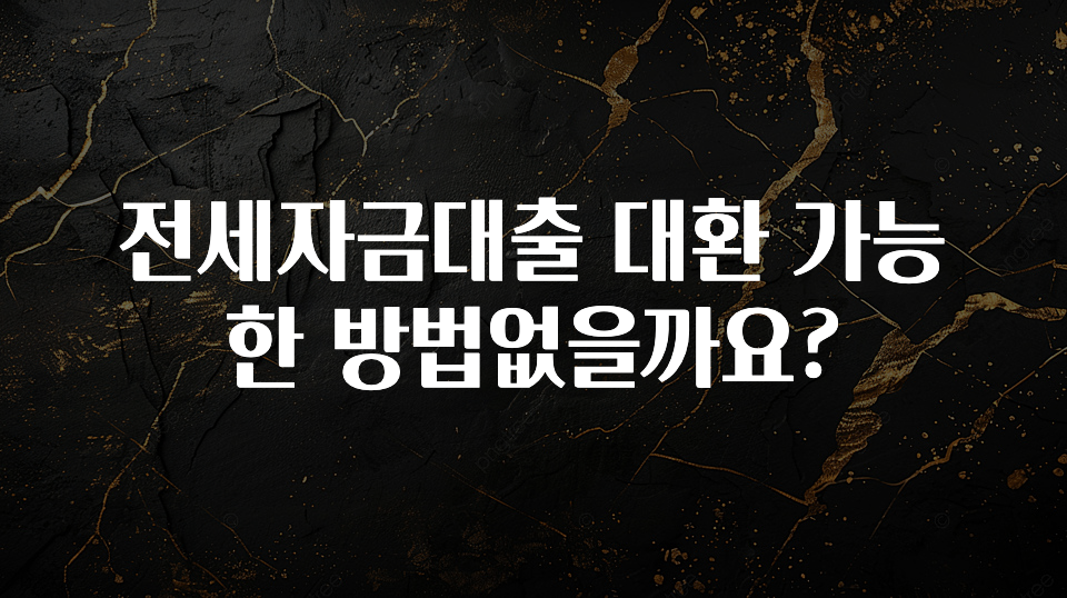 정보 쏟아짐 전세자금대출 대환 가능한 방법없을까요? 무조건 확인