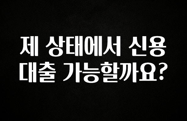 엄마아빠가 좋아하는 제 상태에서 신용대출 가능할까요? 지금떳다