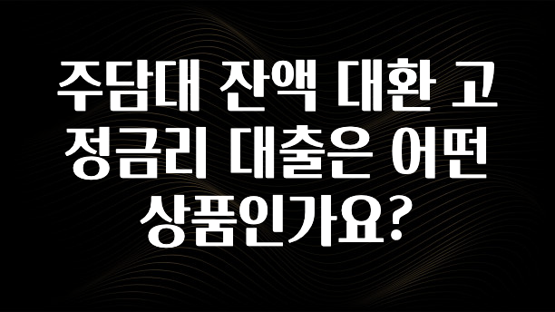 놓치지말고 주담대 잔액 대환 고정금리 대출은 어떤 상품인가요? 아주 좋은 정보입니다