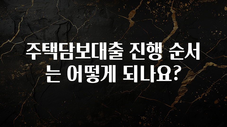 간단정보 주택담보대출 진행 순서는 어떻게 되나요? 잠깐 확인해보세요
