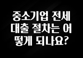 바로 준비가능 중소기업 전세대출 절차는 어떻게 되나요? 전해드립니다