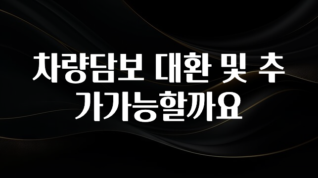 이게 진짜라고? 차량담보 대환 및 추가가능할까요 알려드립니다