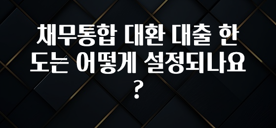 설레는 이유는 “이거” 채무통합 대환 대출 한도는 어떻게 설정되나요? 관심이 뜨거운 이유 입니다