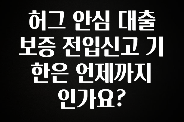 올해 이렇게 바뀌었다고? 허그 안심 대출 보증 전입신고 기한은 언제까지 인가요? 주목하고 계십니다