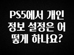 추가정보 떳다 PS5에서 개인 정보 설정은 어떻게 하나요? 확인해보세요