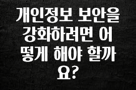 사랑을 담은 선물 개인정보 보안을 강화하려면 어떻게 해야 할까요? 꼭 알아두세요