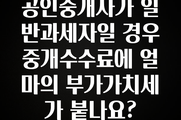 꾸준한 사랑을 받은 공인중개사가 일반과세자일 경우 중개수수료에 얼마의 부가가치세가 붙나요? 소개합니다