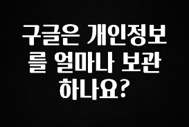 올해 이렇게 바뀌었다고? 구글은 개인정보를 얼마나 보관하나요? 바로 소개합니다.