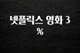 추천드려야할 소식 넷플릭스 영화 3% 관심이 뜨거운 이유 입니다