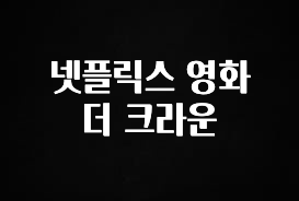올해 필수 넷플릭스 영화 더 크라운 잠깐 확인해보세요