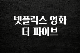 추가정보 넷플릭스 영화 더 파이브 추천한 이유입니다