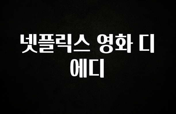 유튜브에서 난리난 정보 넷플릭스 영화 디 에디 지금 소개할게요