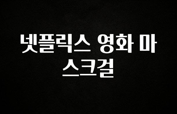 이달의 핫 넷플릭스 영화 마스크걸 확인해보세요