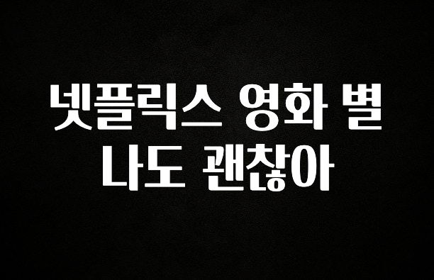 꾸준한 인기 넷플릭스 영화 별나도 괜찮아 궁금하시죠?