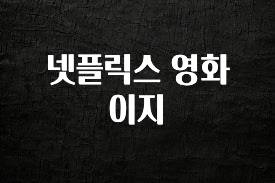 감사를 담은 넷플릭스 영화 이지 주목하고 계십니다